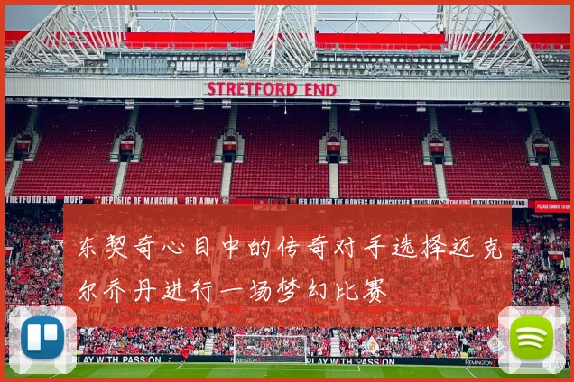 东契奇心目中的传奇对手选择迈克尔乔丹进行一场梦幻比赛