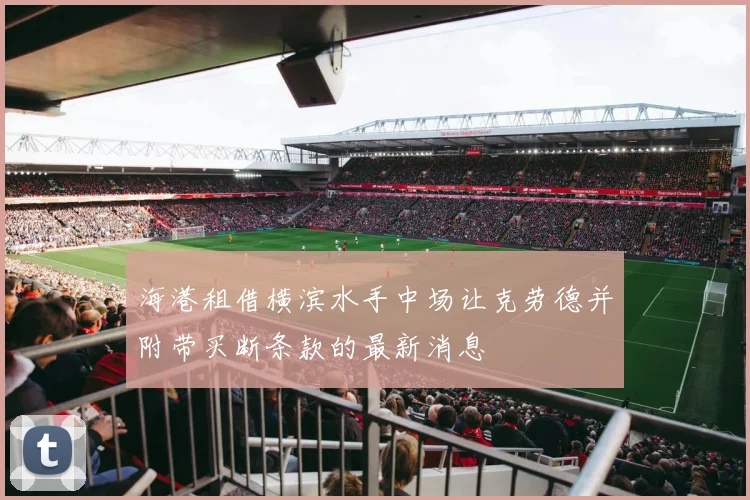 海港租借横滨水手中场让克劳德并附带买断条款的最新消息