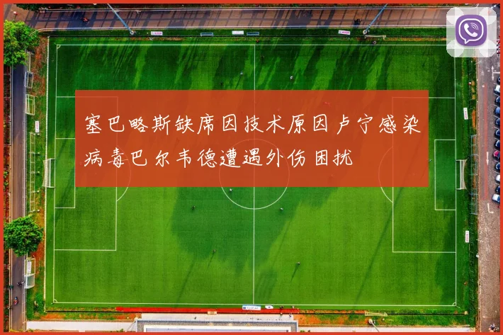 塞巴略斯缺席因技术原因卢宁感染病毒巴尔韦德遭遇外伤困扰