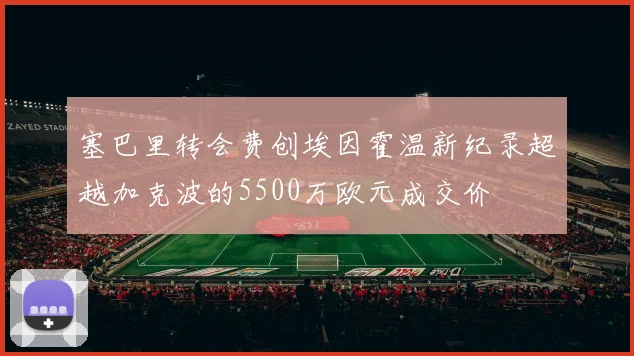 塞巴里转会费创埃因霍温新纪录超越加克波的5500万欧元成交价